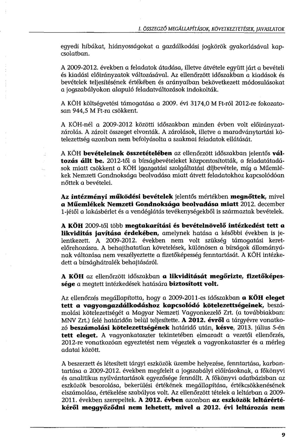 Az ellenőrzött időszakban a kiadások és bevételek teljesítésének értékében és arányaiban bekövetkezett módosulásokat a jogszabályokon alapuló feladatváltozások indokolták.