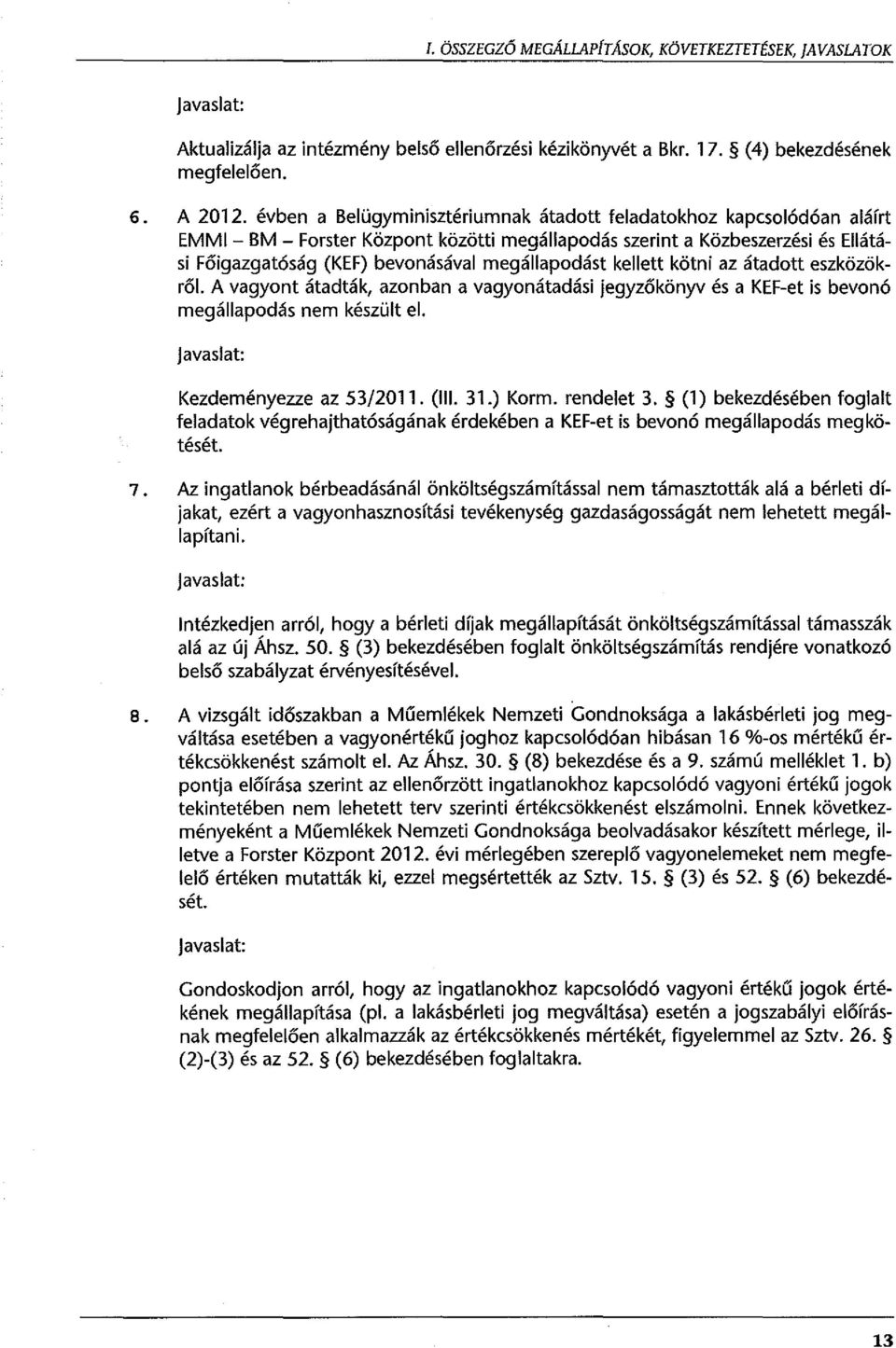 megállapodást kellett kötni az átadott eszközökről. A vagyont átadták, azonban a vagyonátadási jegyzőkönyv és a KEF-et is bevonó megállapodás nem készült el. javaslat: Kezdeményezze az 53/2011. (lll.