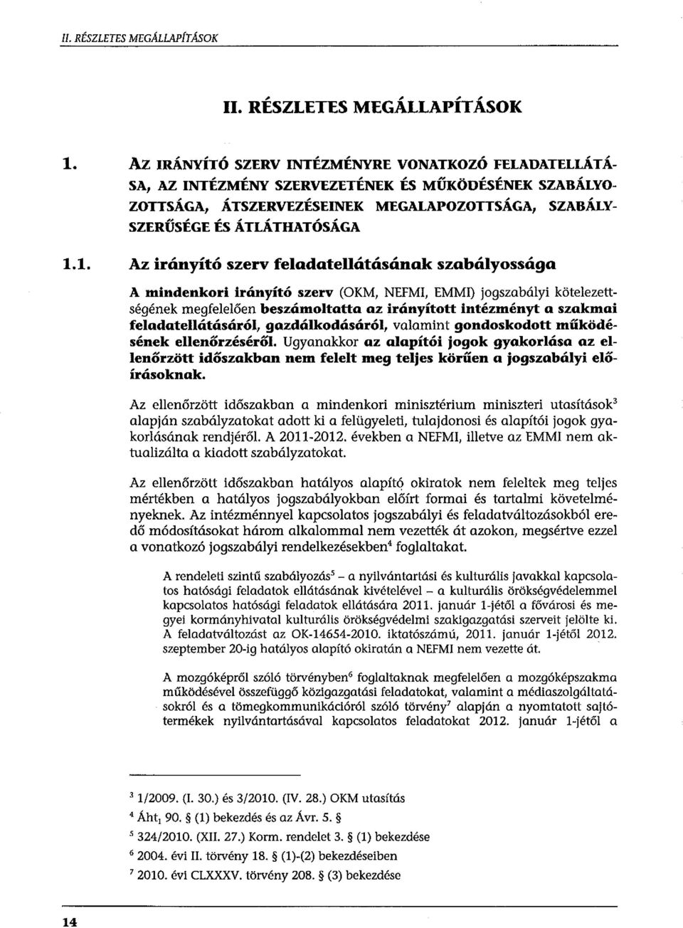 1. Az irányító szerv feladatellátásának szabályossága A mindenkori irányító szerv (OKM, NEFMI, EMMI) jogszabályi kötelezettségének megfelelően beszámoltatta az irányított intézményt a szakmai