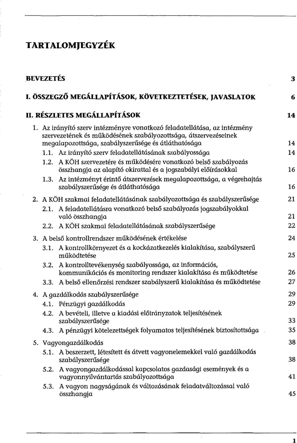 l. Az irányító szerv feladatellátásának szabályassága 14 1.2. A KÖH szervezetére és működésére vonatkozó belső szabályozás összhangja az alapító okirattal és a jogszabályi előírásokkal 16 1.3.