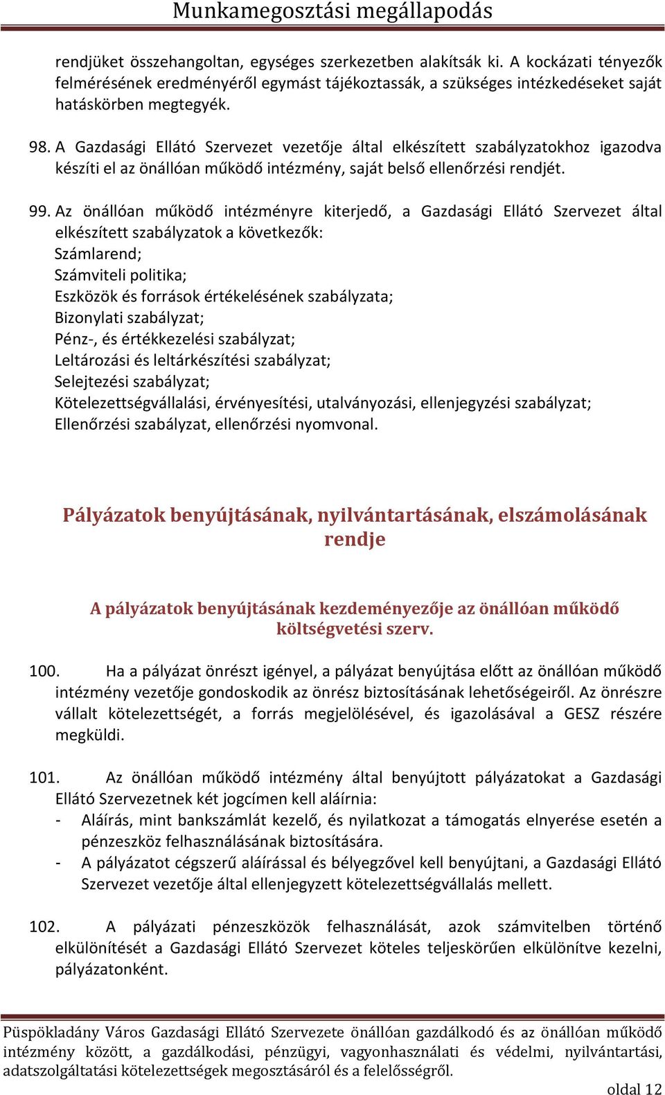 Az ö állóa űködő i téz é yre kiterjedő, a Gazdasági Ellátó Szervezet által elkészített sza ályzatok a következők: Szá lare d; Szá viteli politika; Eszközök és források értékelésé ek sza ályzata; Bizo