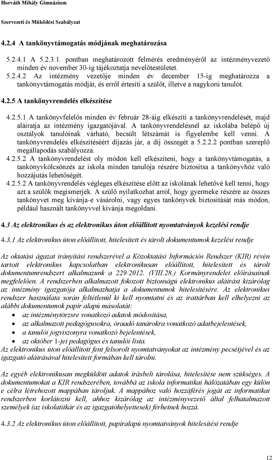 A tankönyvrendelésnél az iskolába belépő új osztályok tanulóinak várható, becsült létszámát is figyelembe kell venni. A tankönyvrendelés elkészítéséért díjazás jár, a díj összegét a 5.2.