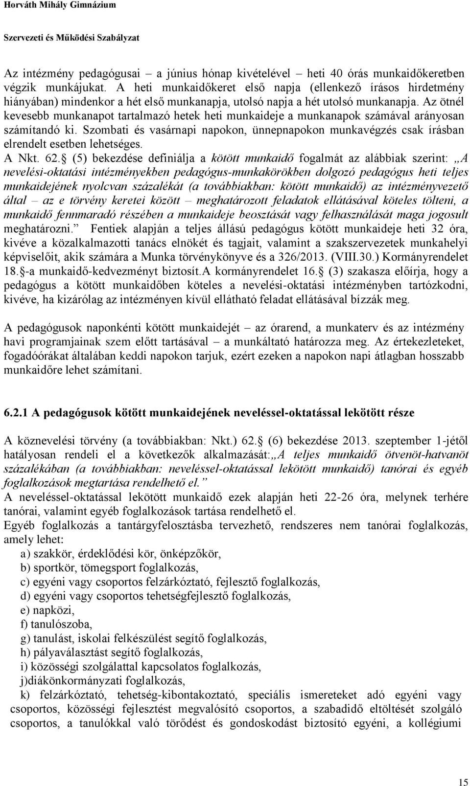 Az ötnél kevesebb munkanapot tartalmazó hetek heti munkaideje a munkanapok számával arányosan számítandó ki.