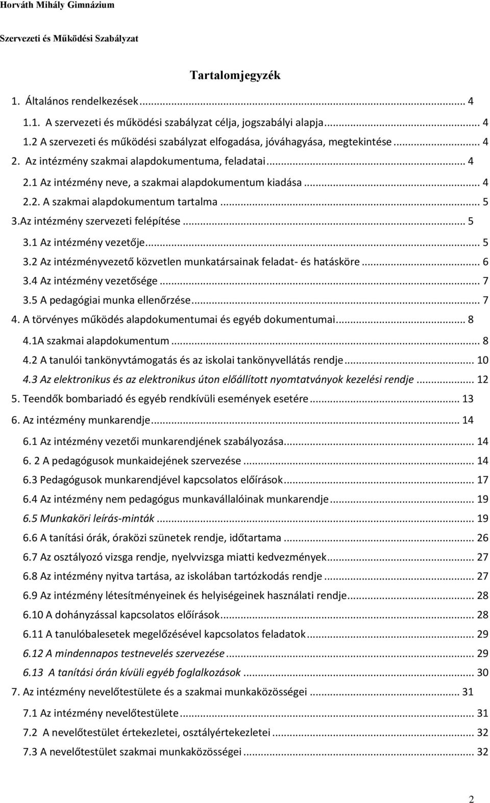 Az intézmény szervezeti felépítése... 5 3.1 Az intézmény vezetője... 5 3.2 Az intézményvezető közvetlen munkatársainak feladat- és hatásköre... 6 3.4 Az intézmény vezetősége... 7 3.