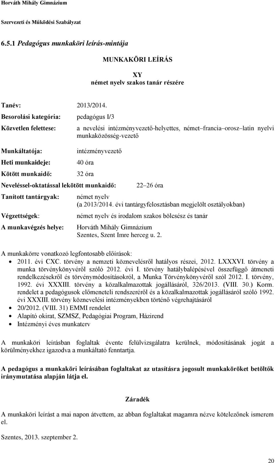 intézményvezető 40 óra 32 óra Neveléssel-oktatással lekötött munkaidő: Tanított tantárgyak: Végzettségek: A munkavégzés helye: 22 26 óra német nyelv (a 2013/2014.