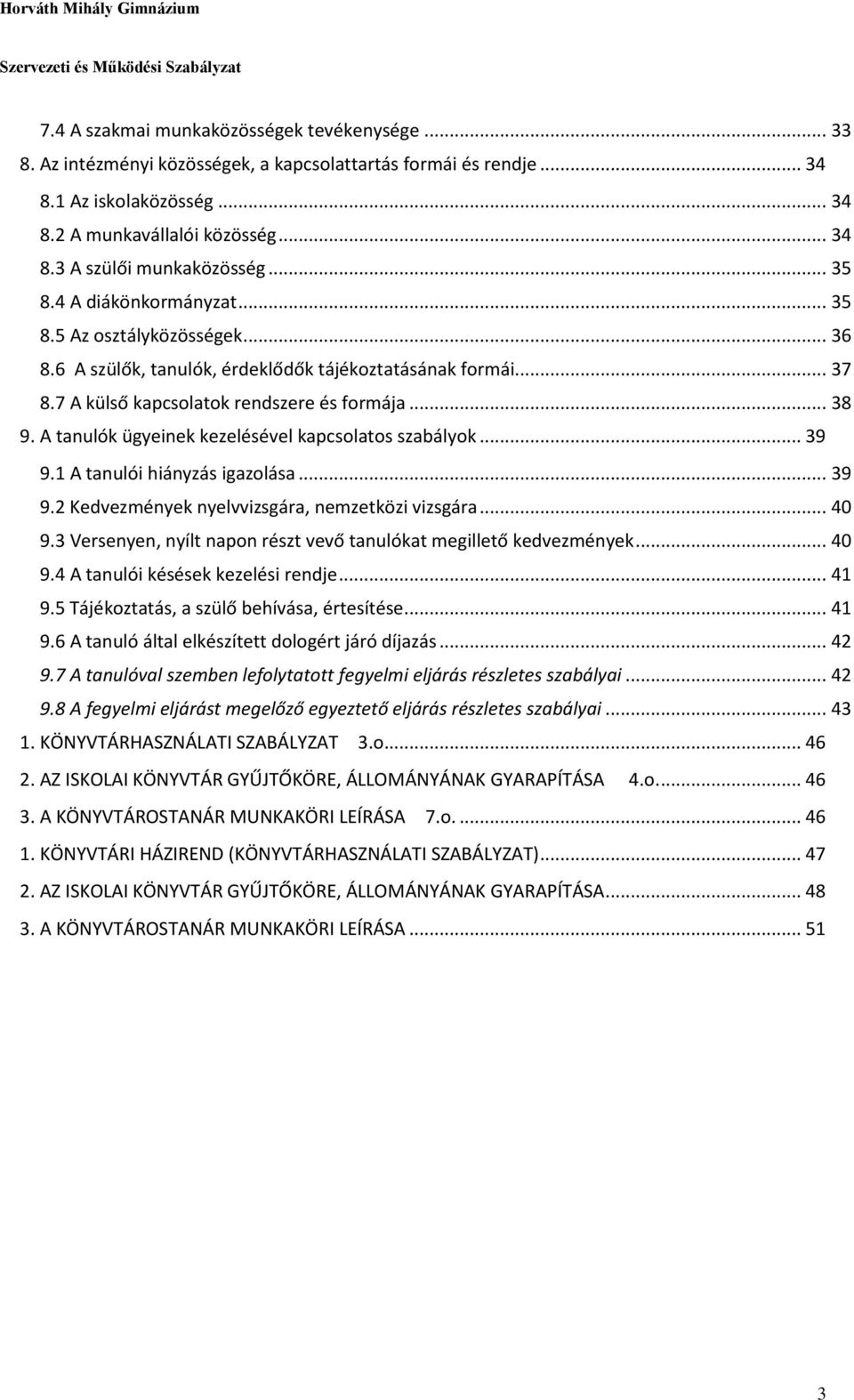 A tanulók ügyeinek kezelésével kapcsolatos szabályok... 39 9.1 A tanulói hiányzás igazolása... 39 9.2 Kedvezmények nyelvvizsgára, nemzetközi vizsgára... 40 9.