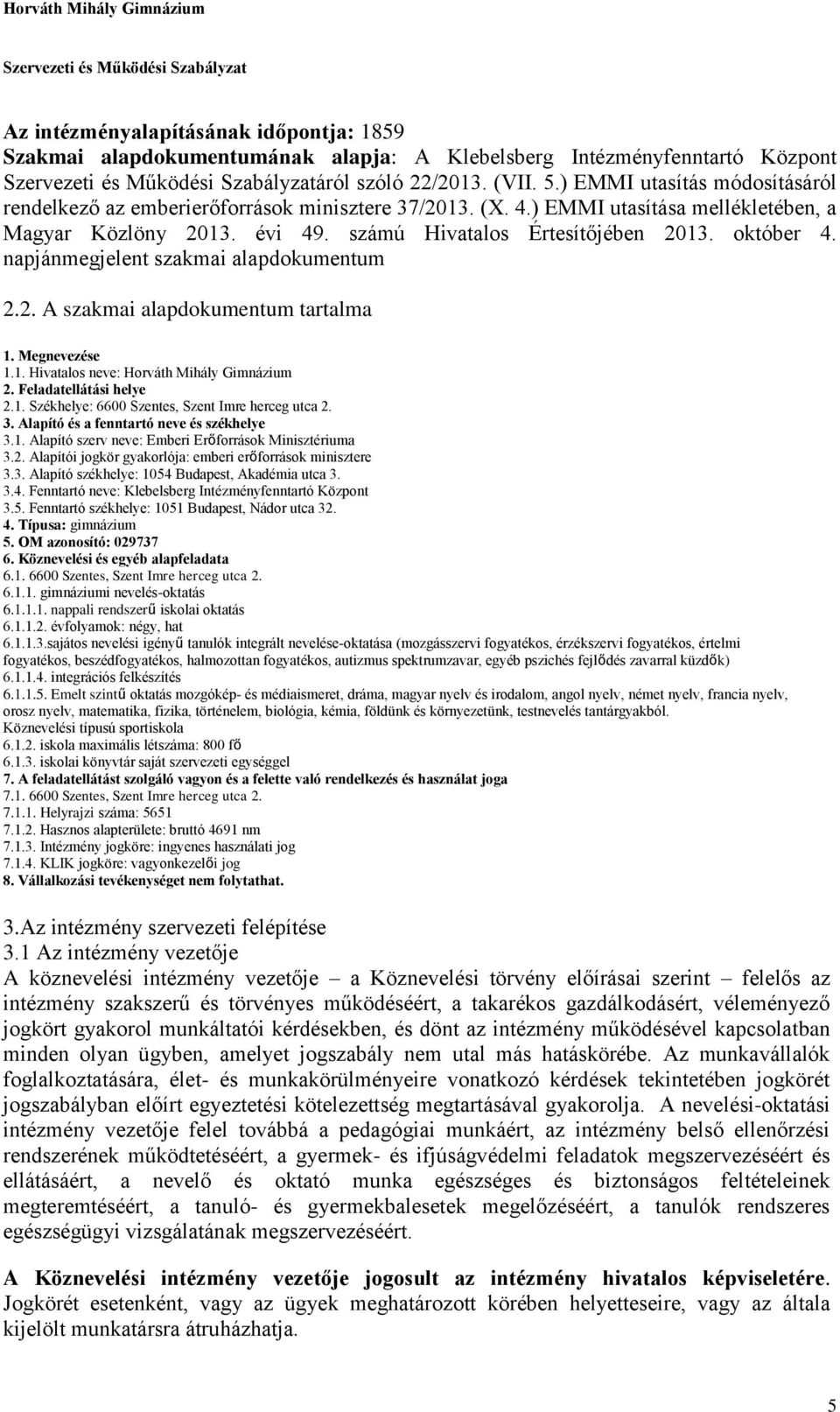 napjánmegjelent szakmai alapdokumentum 2.2. A szakmai alapdokumentum tartalma 1. Megnevezése 1.1. Hivatalos neve: Horváth Mihály Gimnázium 2. Feladatellátási helye 2.1. Székhelye: 6600 Szentes, Szent Imre herceg utca 2.