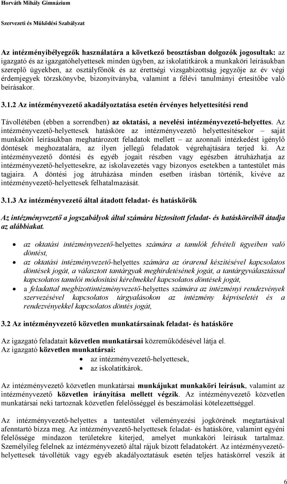 2 Az intézményvezető akadályoztatása esetén érvényes helyettesítési rend Távollétében (ebben a sorrendben) az oktatási, a nevelési intézményvezető-helyettes.