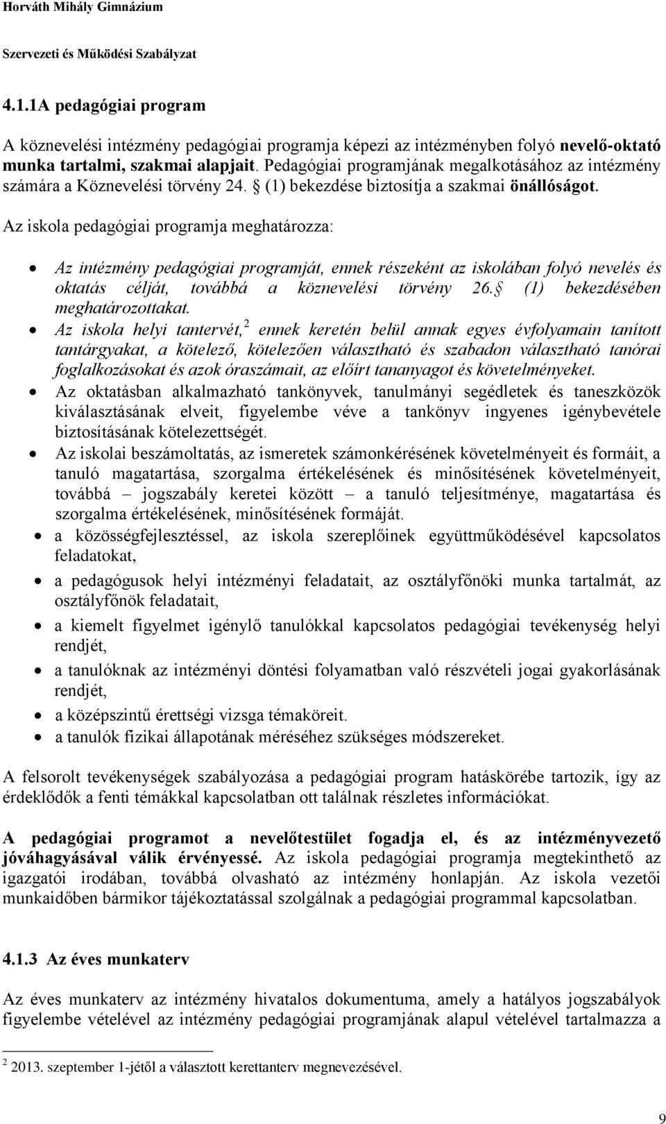 Az iskola pedagógiai programja meghatározza: Az intézmény pedagógiai programját, ennek részeként az iskolában folyó nevelés és oktatás célját, továbbá a köznevelési törvény 26.