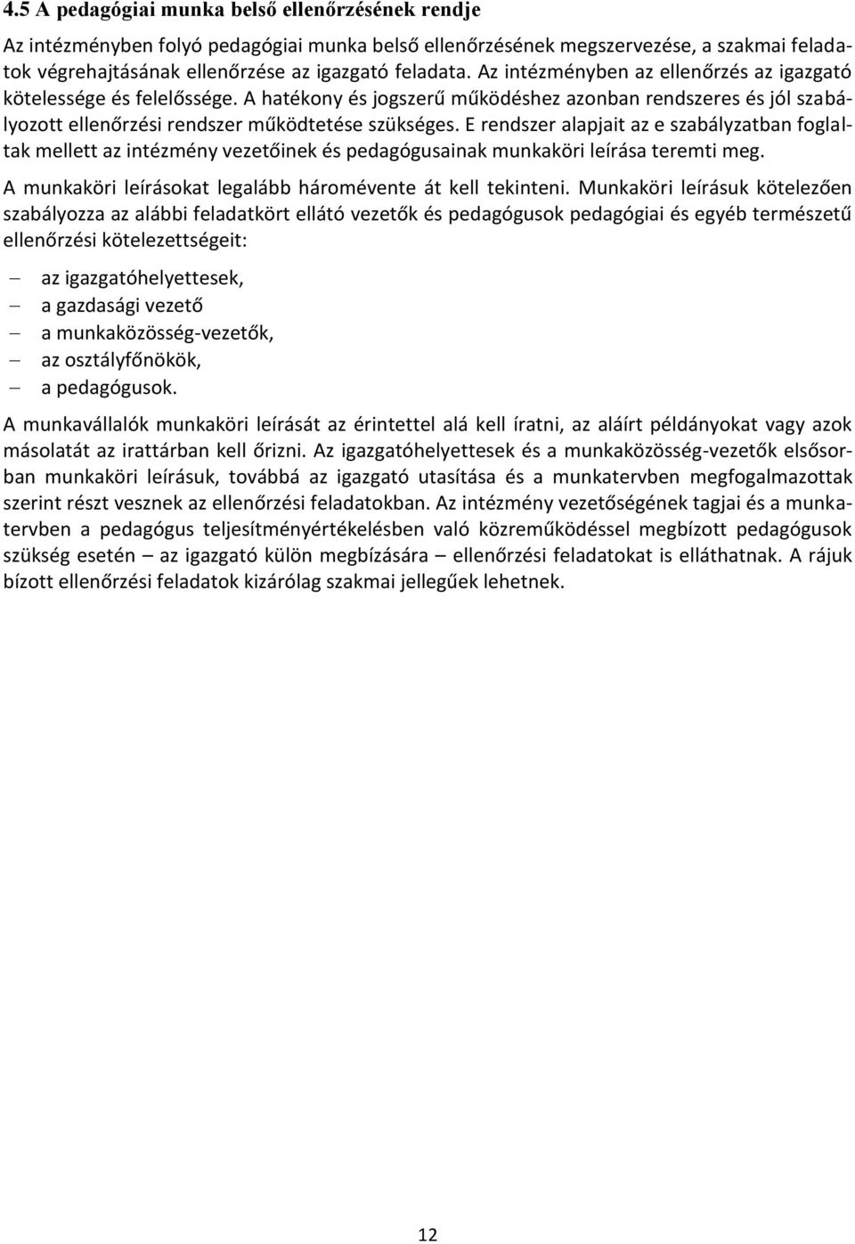 E rendszer alapjait az e szabályzatban foglaltak mellett az intézmény vezetőinek és pedagógusainak munkaköri leírása teremti meg. A munkaköri leírásokat legalább háromévente át kell tekinteni.