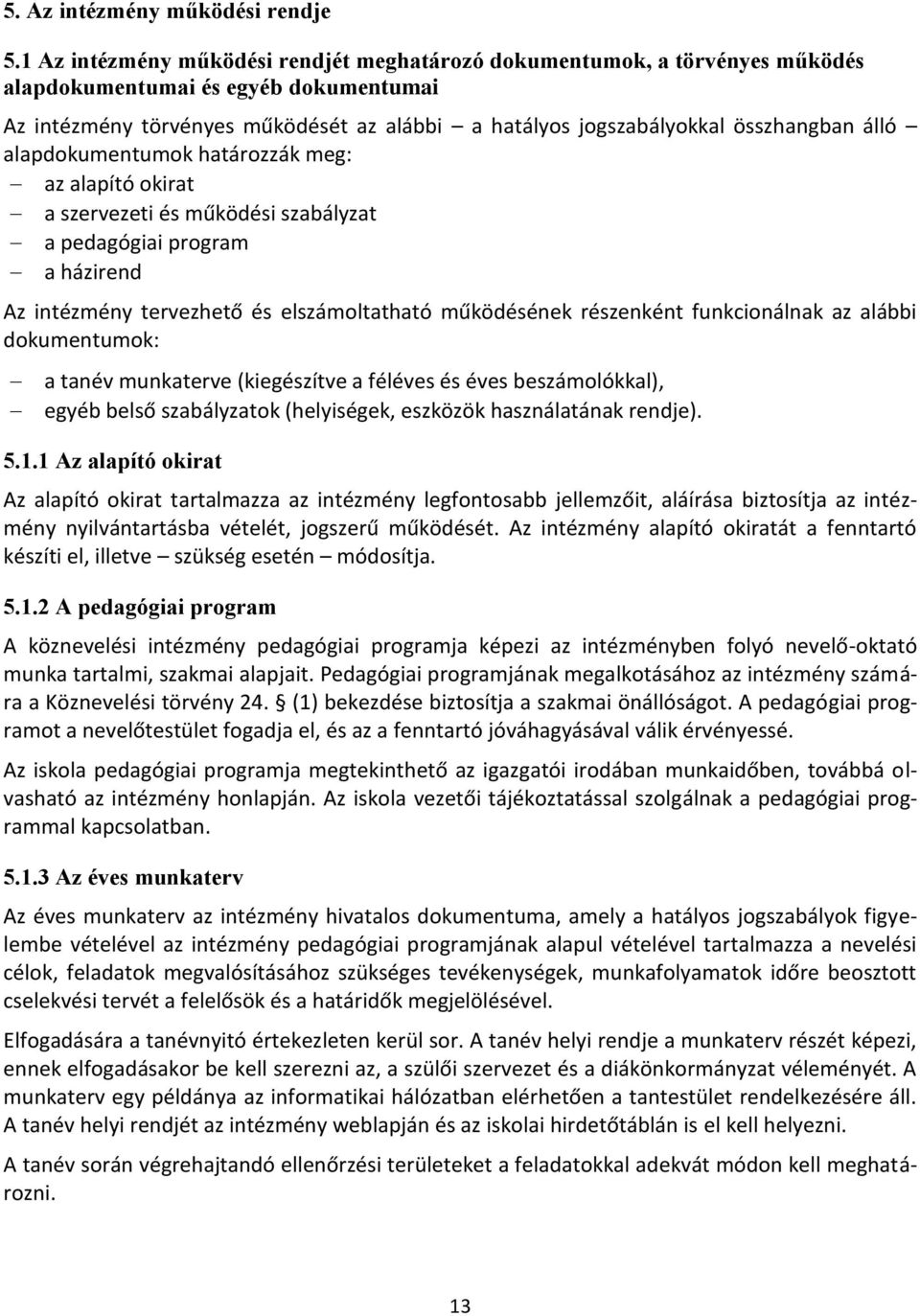 álló alapdokumentumok határozzák meg: az alapító okirat a szervezeti és működési szabályzat a pedagógiai program a házirend Az intézmény tervezhető és elszámoltatható működésének részenként