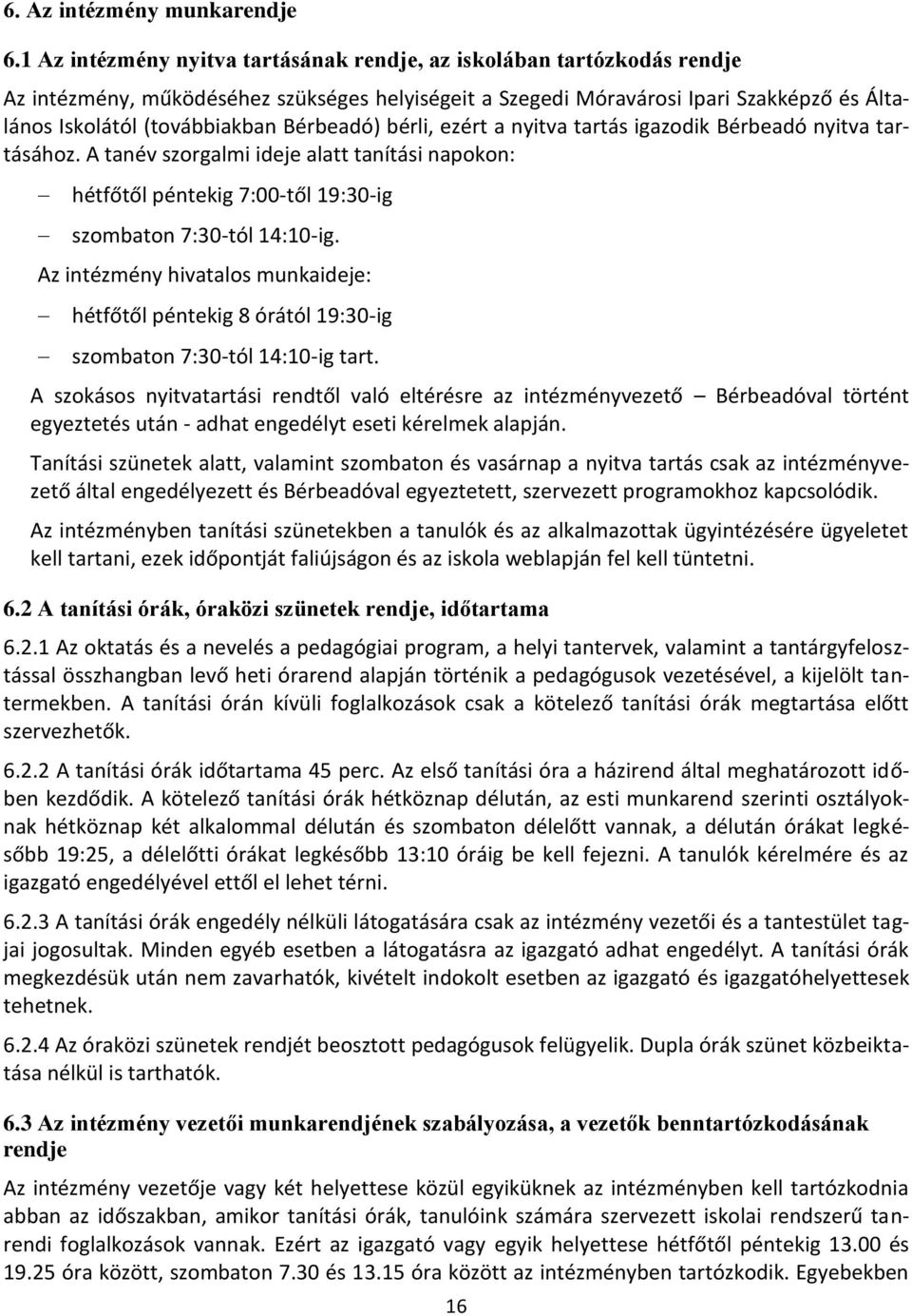 Bérbeadó) bérli, ezért a nyitva tartás igazodik Bérbeadó nyitva tartásához. A tanév szorgalmi ideje alatt tanítási napokon: hétfőtől péntekig 7:00-től 19:30-ig szombaton 7:30-tól 14:10-ig.