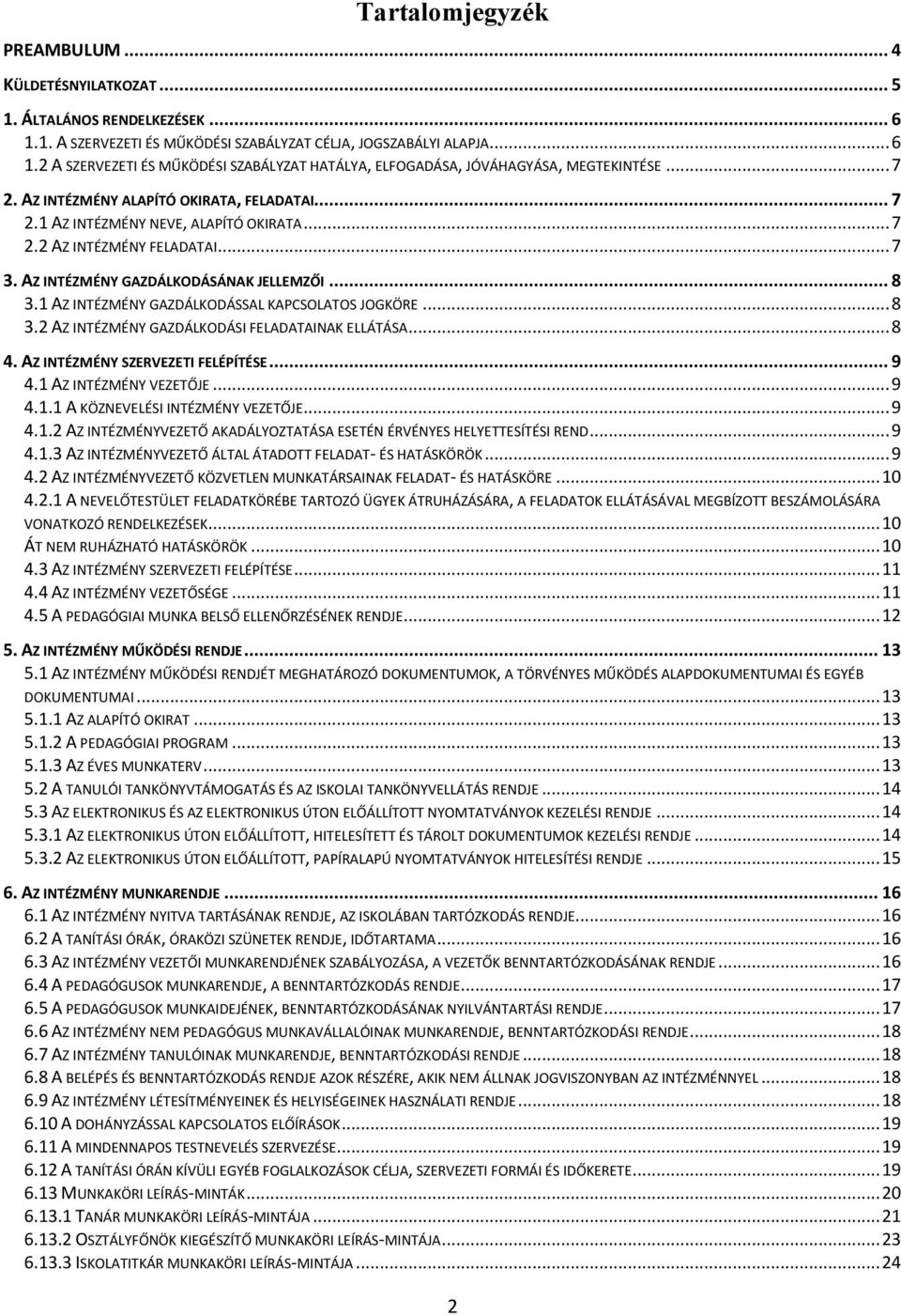 1 AZ INTÉZMÉNY GAZDÁLKODÁSSAL KAPCSOLATOS JOGKÖRE... 8 3.2 AZ INTÉZMÉNY GAZDÁLKODÁSI FELADATAINAK ELLÁTÁSA... 8 4. AZ INTÉZMÉNY SZERVEZETI FELÉPÍTÉSE... 9 4.1 AZ INTÉZMÉNY VEZETŐJE... 9 4.1.1 A KÖZNEVELÉSI INTÉZMÉNY VEZETŐJE.