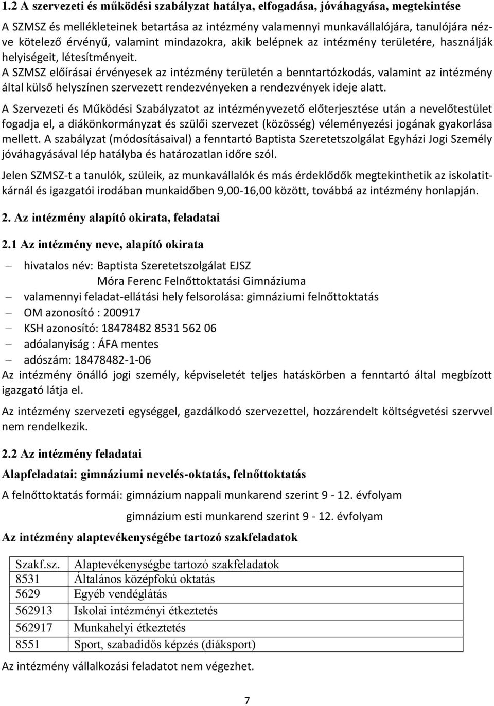 A SZMSZ előírásai érvényesek az intézmény területén a benntartózkodás, valamint az intézmény által külső helyszínen szervezett rendezvényeken a rendezvények ideje alatt.