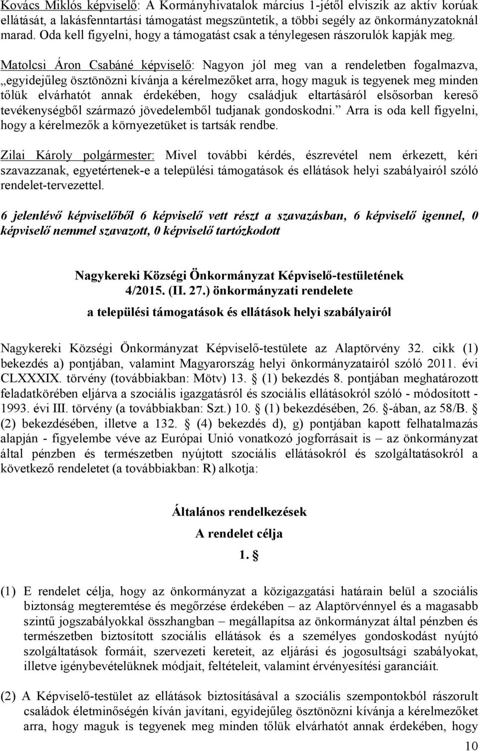 Matolcsi Áron Csabáné képviselő: Nagyon jól meg van a rendeletben fogalmazva, egyidejűleg ösztönözni kívánja a kérelmezőket arra, hogy maguk is tegyenek meg minden tőlük elvárhatót annak érdekében,