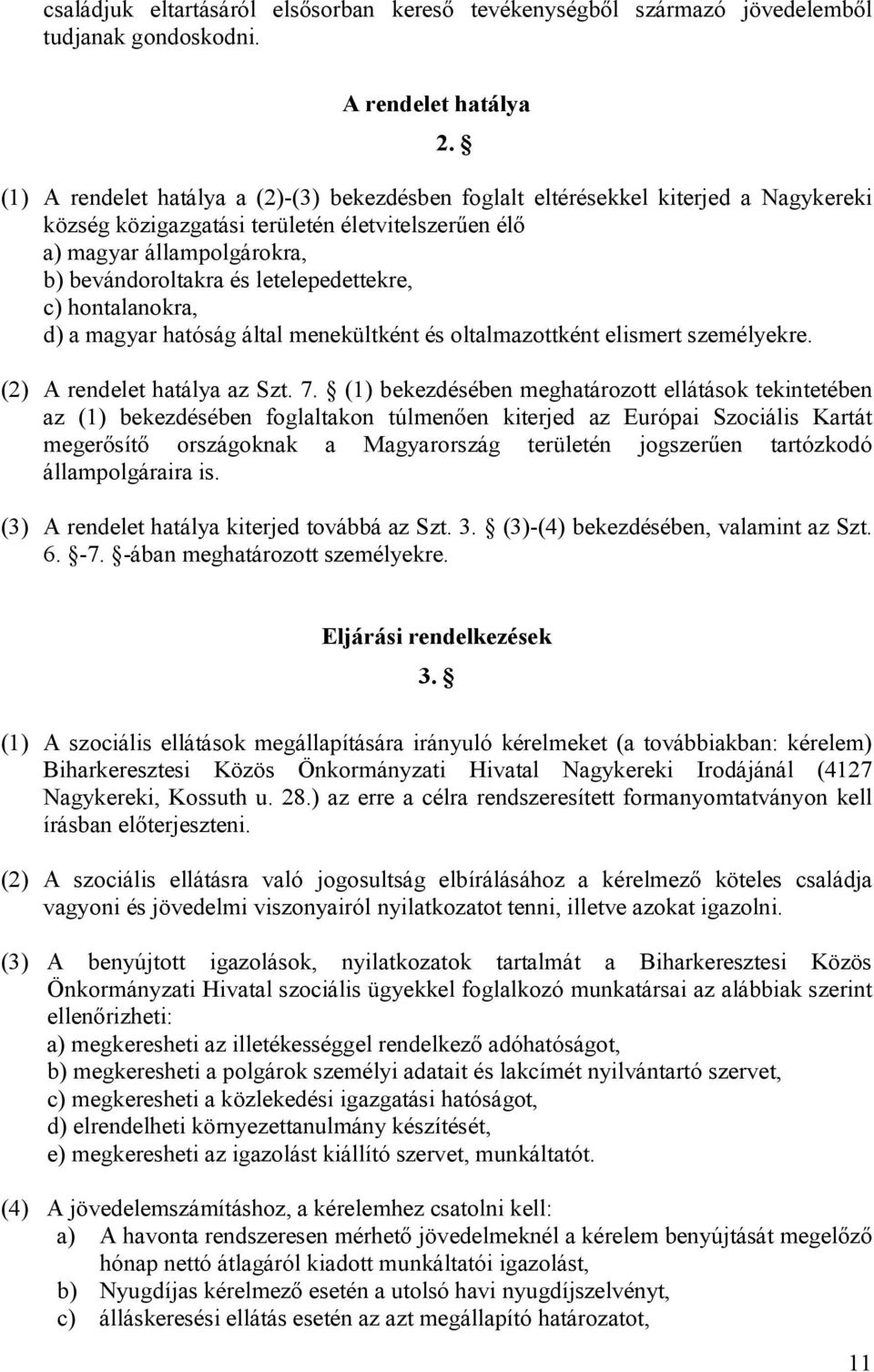 letelepedettekre, c) hontalanokra, d) a magyar hatóság által menekültként és oltalmazottként elismert személyekre. (2) A rendelet hatálya az Szt. 7.