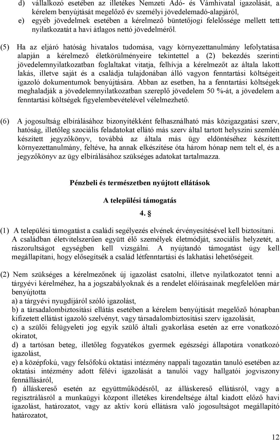 (5) Ha az eljáró hatóság hivatalos tudomása, vagy környezettanulmány lefolytatása alapján a kérelmező életkörülményeire tekintettel a (2) bekezdés szerinti jövedelemnyilatkozatban foglaltakat