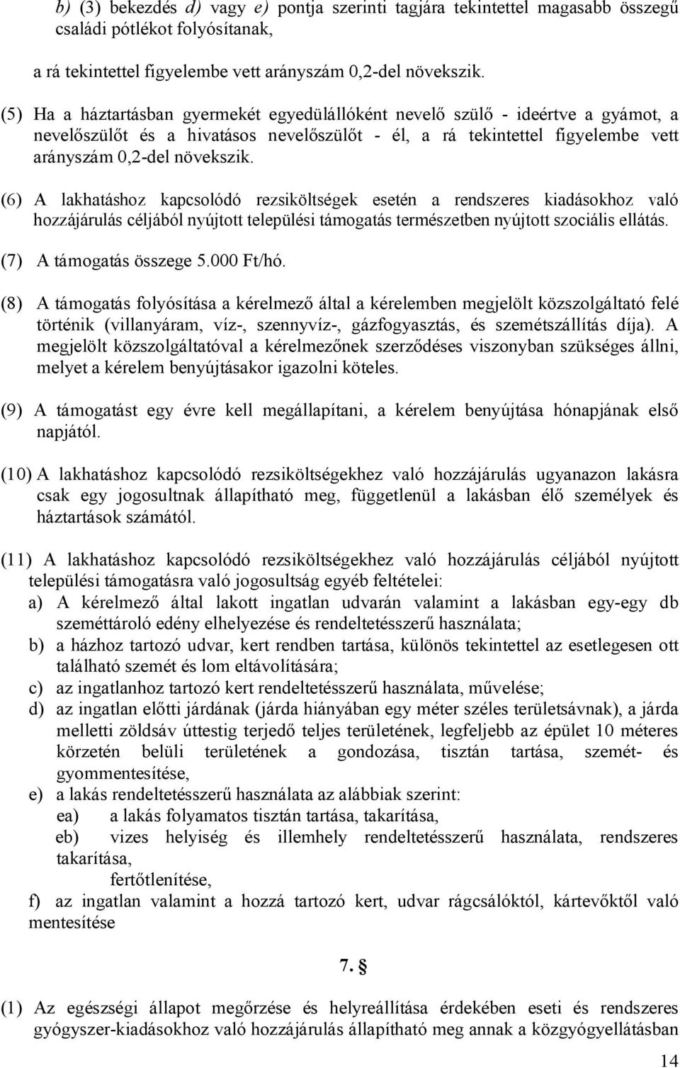 (6) A lakhatáshoz kapcsolódó rezsiköltségek esetén a rendszeres kiadásokhoz való hozzájárulás céljából nyújtott települési támogatás természetben nyújtott szociális ellátás. (7) A támogatás összege 5.