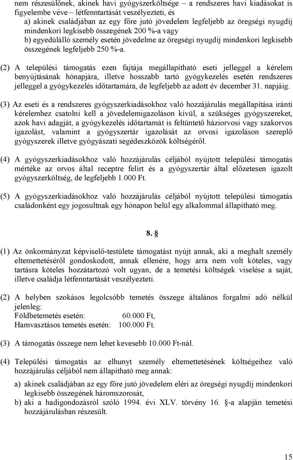 (2) A települési támogatás ezen fajtája megállapítható eseti jelleggel a kérelem benyújtásának hónapjára, illetve hosszabb tartó gyógykezelés esetén rendszeres jelleggel a gyógykezelés időtartamára,