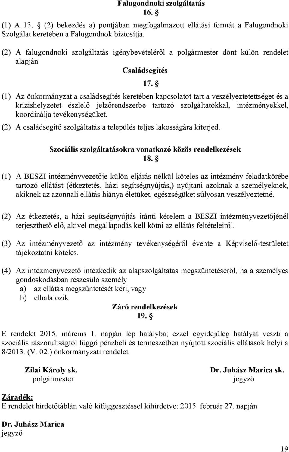 (1) Az önkormányzat a családsegítés keretében kapcsolatot tart a veszélyeztetettséget és a krízishelyzetet észlelő jelzőrendszerbe tartozó szolgáltatókkal, intézményekkel, koordinálja tevékenységüket.