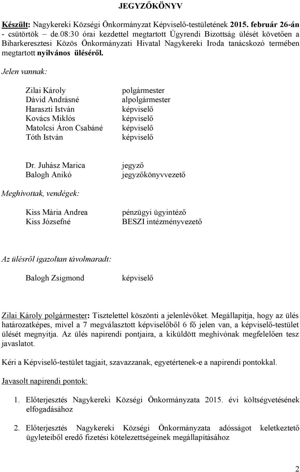 Jelen vannak: Zilai Károly Dávid Andrásné Haraszti István Kovács Miklós Matolcsi Áron Csabáné Tóth István polgármester alpolgármester képviselő képviselő képviselő képviselő Dr.