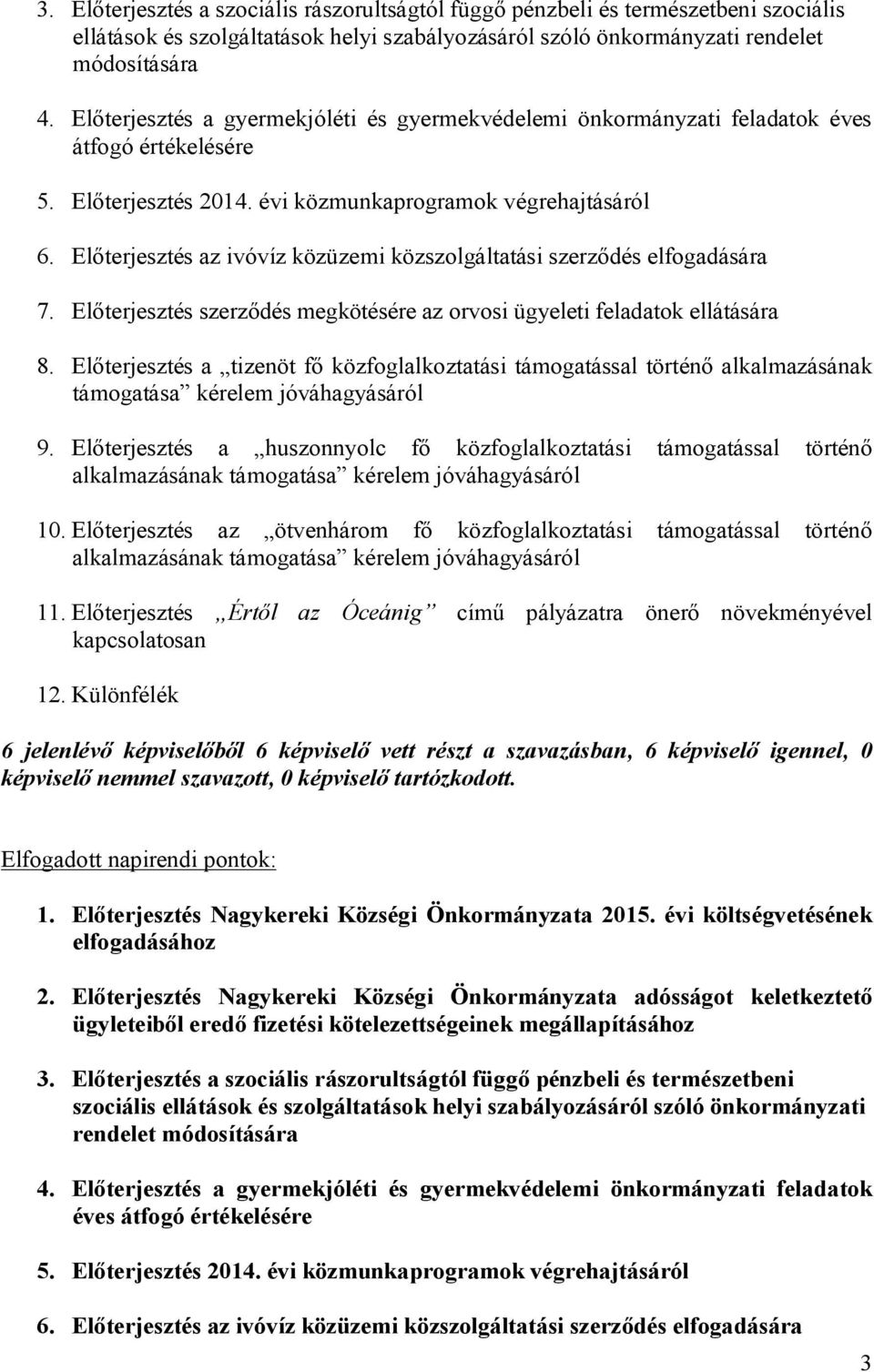 Előterjesztés az ivóvíz közüzemi közszolgáltatási szerződés elfogadására 7. Előterjesztés szerződés megkötésére az orvosi ügyeleti feladatok ellátására 8.