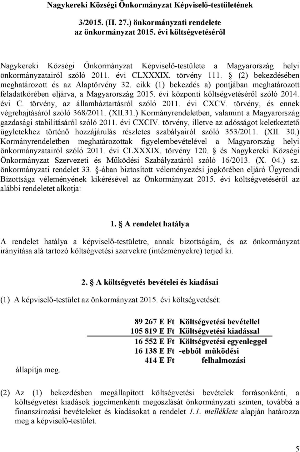 (2) bekezdésében meghatározott és az Alaptörvény 32. cikk (1) bekezdés a) pontjában meghatározott feladatkörében eljárva, a Magyarország 2015. évi központi költségvetéséről szóló 2014. évi C.