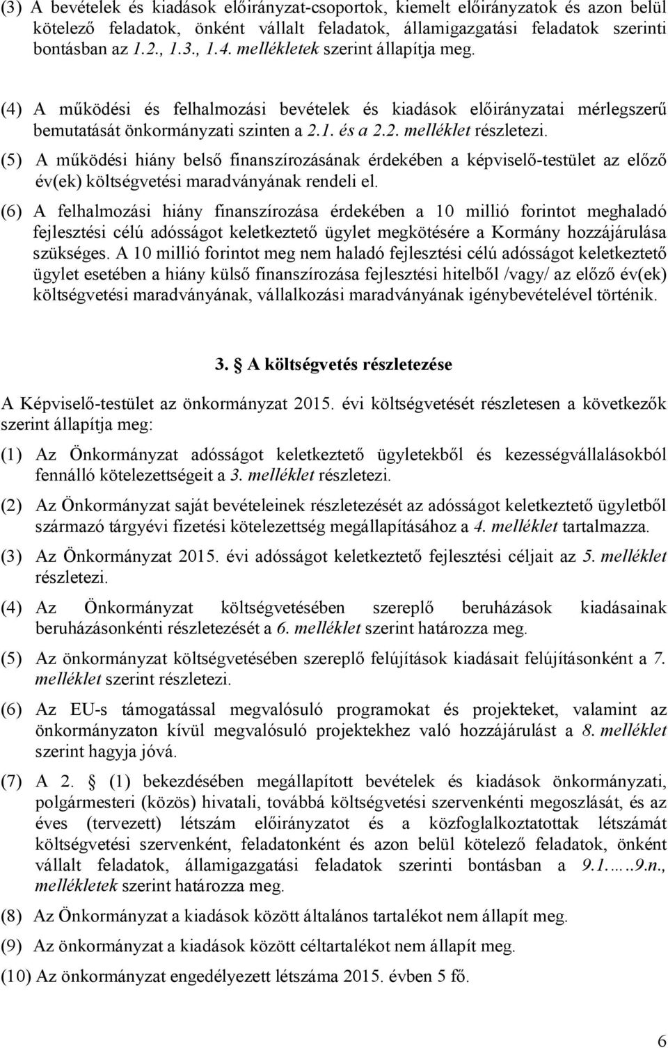 (5) A működési hiány belső finanszírozásának érdekében a képviselő-testület az előző év(ek) költségvetési maradványának rendeli el.