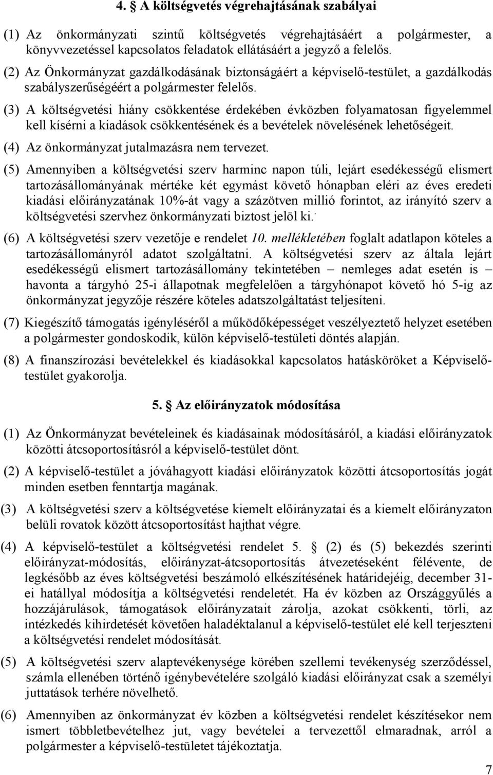 (3) A költségvetési hiány csökkentése érdekében évközben folyamatosan figyelemmel kell kísérni a kiadások csökkentésének és a bevételek növelésének lehetőségeit.