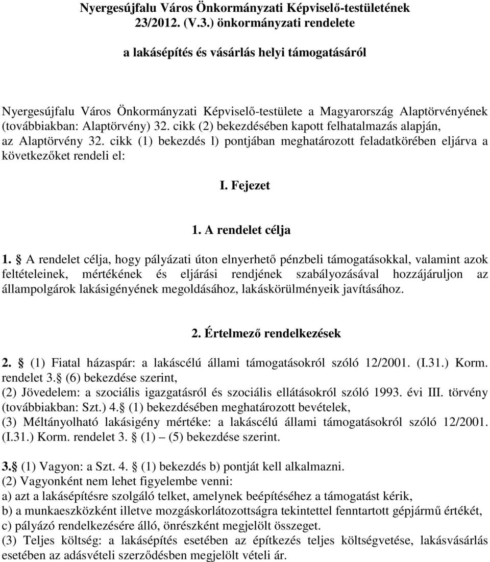 cikk (2) bekezdésében kapott felhatalmazás alapján, az Alaptörvény 32. cikk (1) bekezdés l) pontjában meghatározott feladatkörében eljárva a következőket rendeli el: I. Fejezet 1. A rendelet célja 1.