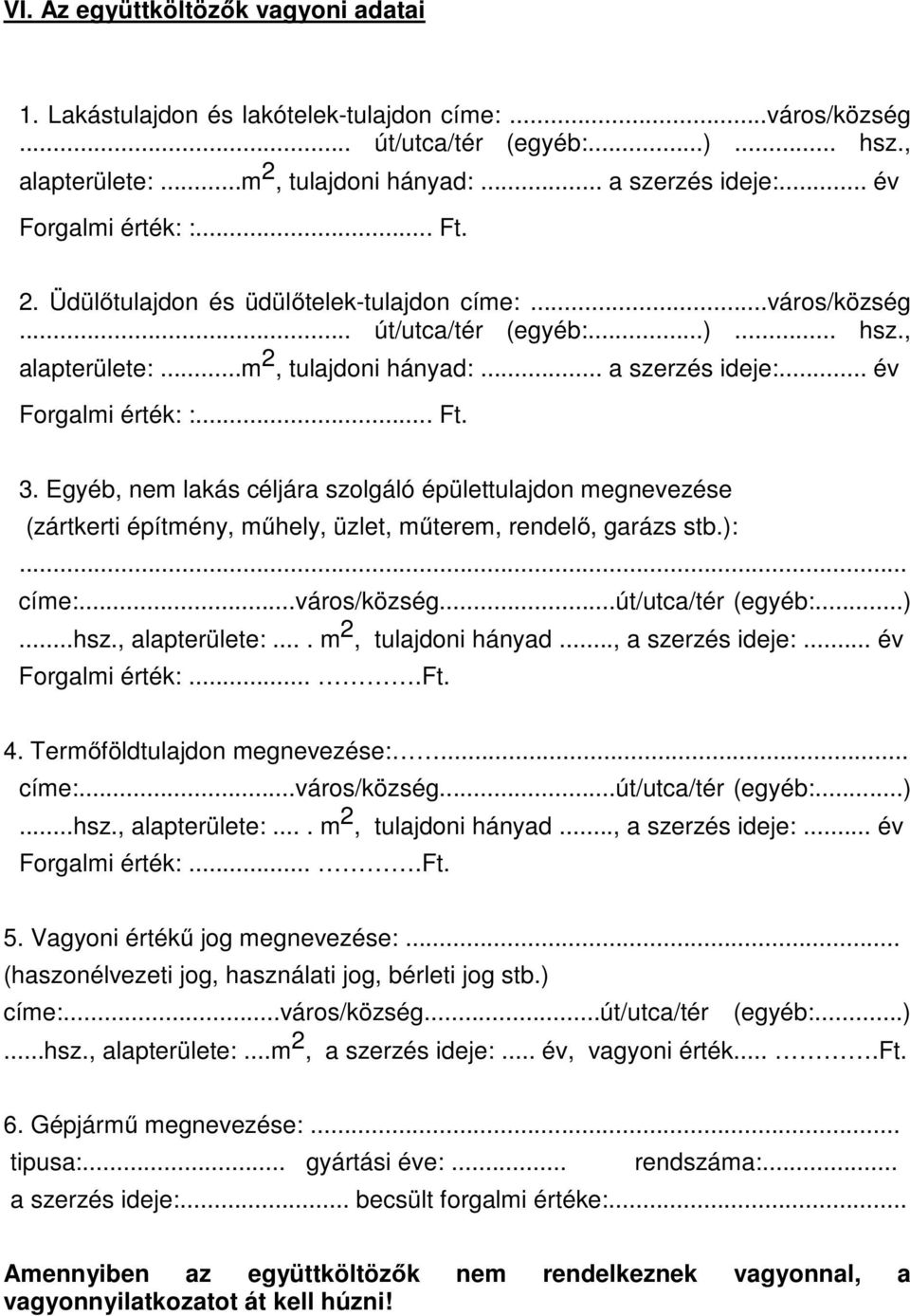 .. év Forgalmi érték: :... Ft. 3. Egyéb, nem lakás céljára szolgáló épülettulajdon megnevezése (zártkerti építmény, műhely, üzlet, műterem, rendelő, garázs stb.):... címe:...város/község.