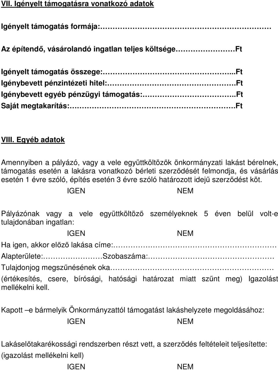 Egyéb adatok Amennyiben a pályázó, vagy a vele együttköltözők önkormányzati lakást bérelnek, támogatás esetén a lakásra vonatkozó bérleti szerződését felmondja, és vásárlás esetén 1 évre szóló,