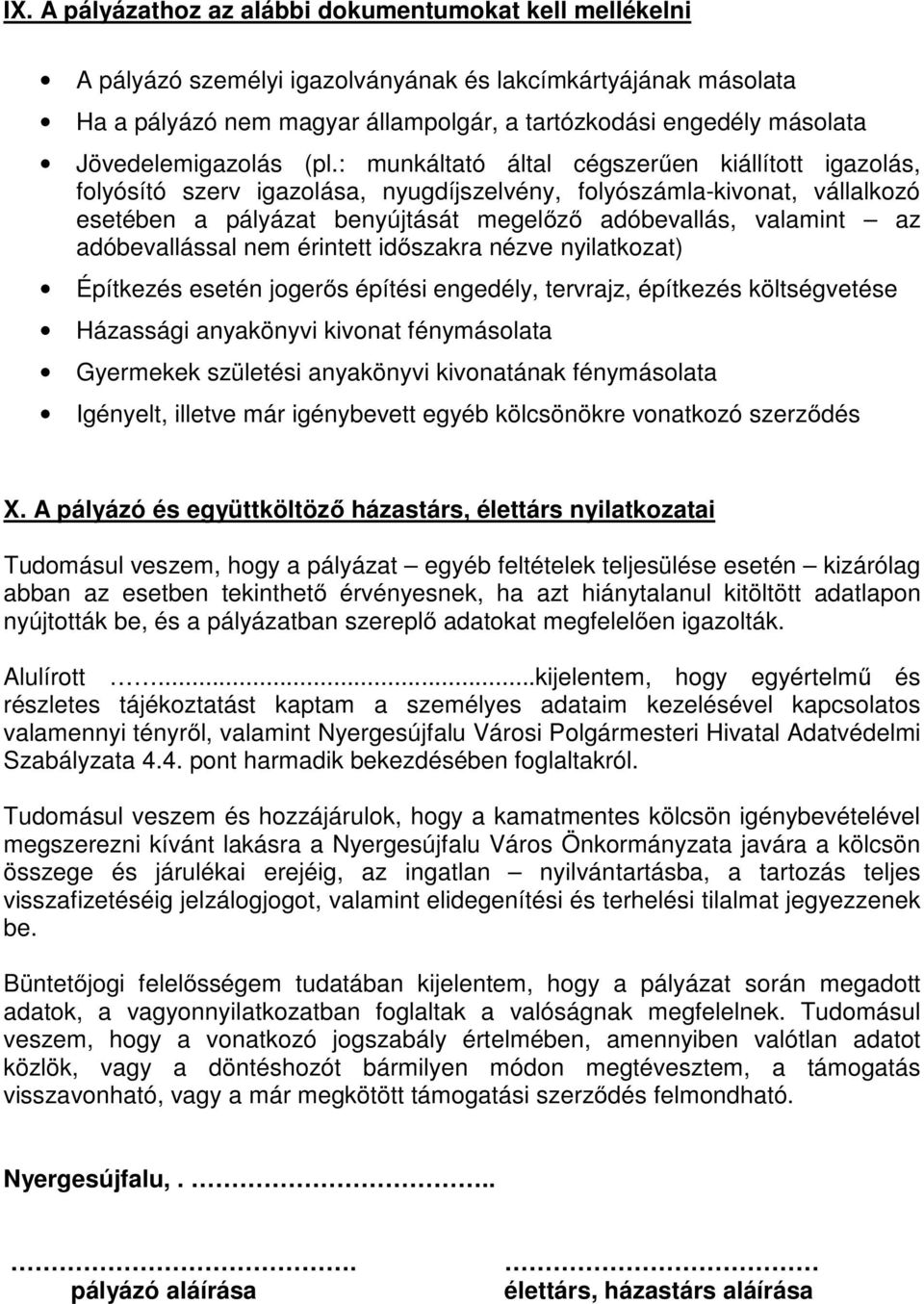 : munkáltató által cégszerűen kiállított igazolás, folyósító szerv igazolása, nyugdíjszelvény, folyószámla-kivonat, vállalkozó esetében a pályázat benyújtását megelőző adóbevallás, valamint az