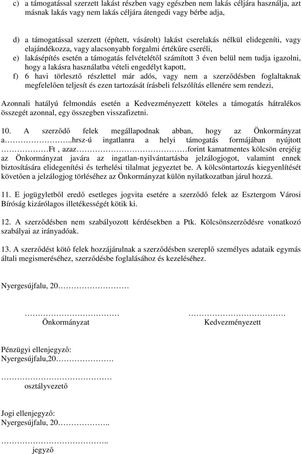 lakásra használatba vételi engedélyt kapott, f) 6 havi törlesztő részlettel már adós, vagy nem a szerződésben foglaltaknak megfelelően teljesít és ezen tartozását írásbeli felszólítás ellenére sem