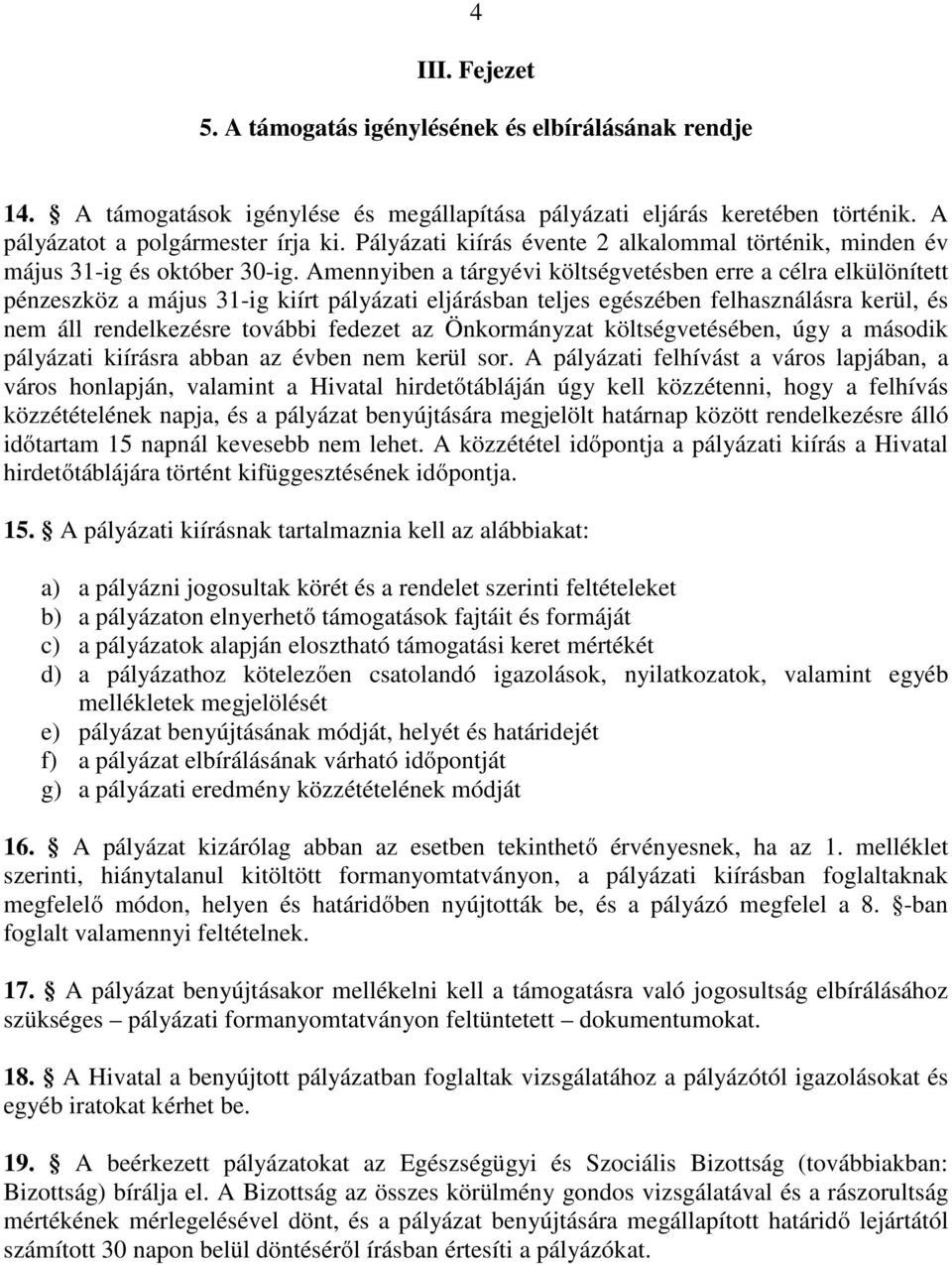 Amennyiben a tárgyévi költségvetésben erre a célra elkülönített pénzeszköz a május 31-ig kiírt pályázati eljárásban teljes egészében felhasználásra kerül, és nem áll rendelkezésre további fedezet az