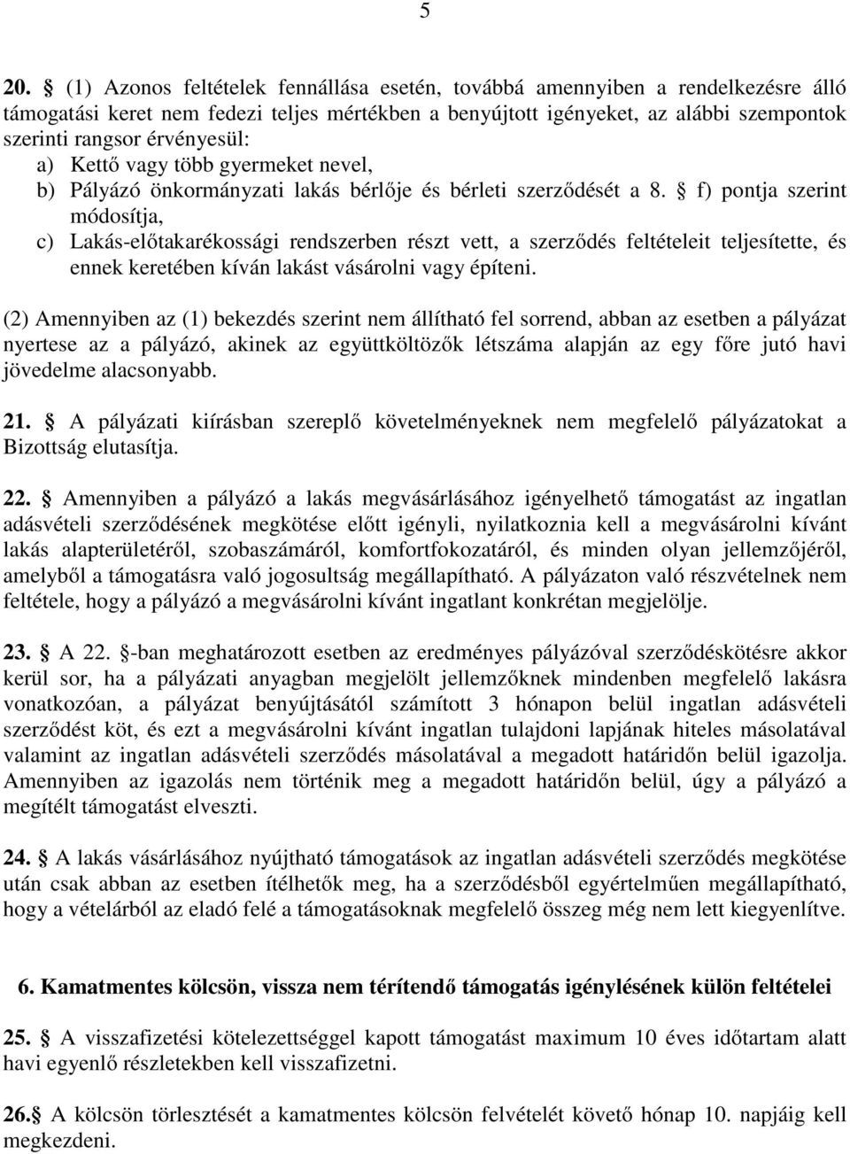 f) pontja szerint módosítja, c) Lakás-előtakarékossági rendszerben részt vett, a szerződés feltételeit teljesítette, és ennek keretében kíván lakást vásárolni vagy építeni.