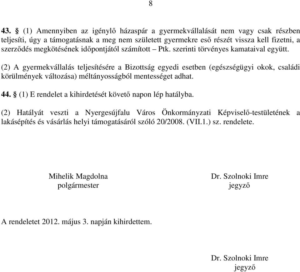 (2) A gyermekvállalás teljesítésére a Bizottság egyedi esetben (egészségügyi okok, családi körülmények változása) méltányosságból mentességet adhat. 44.