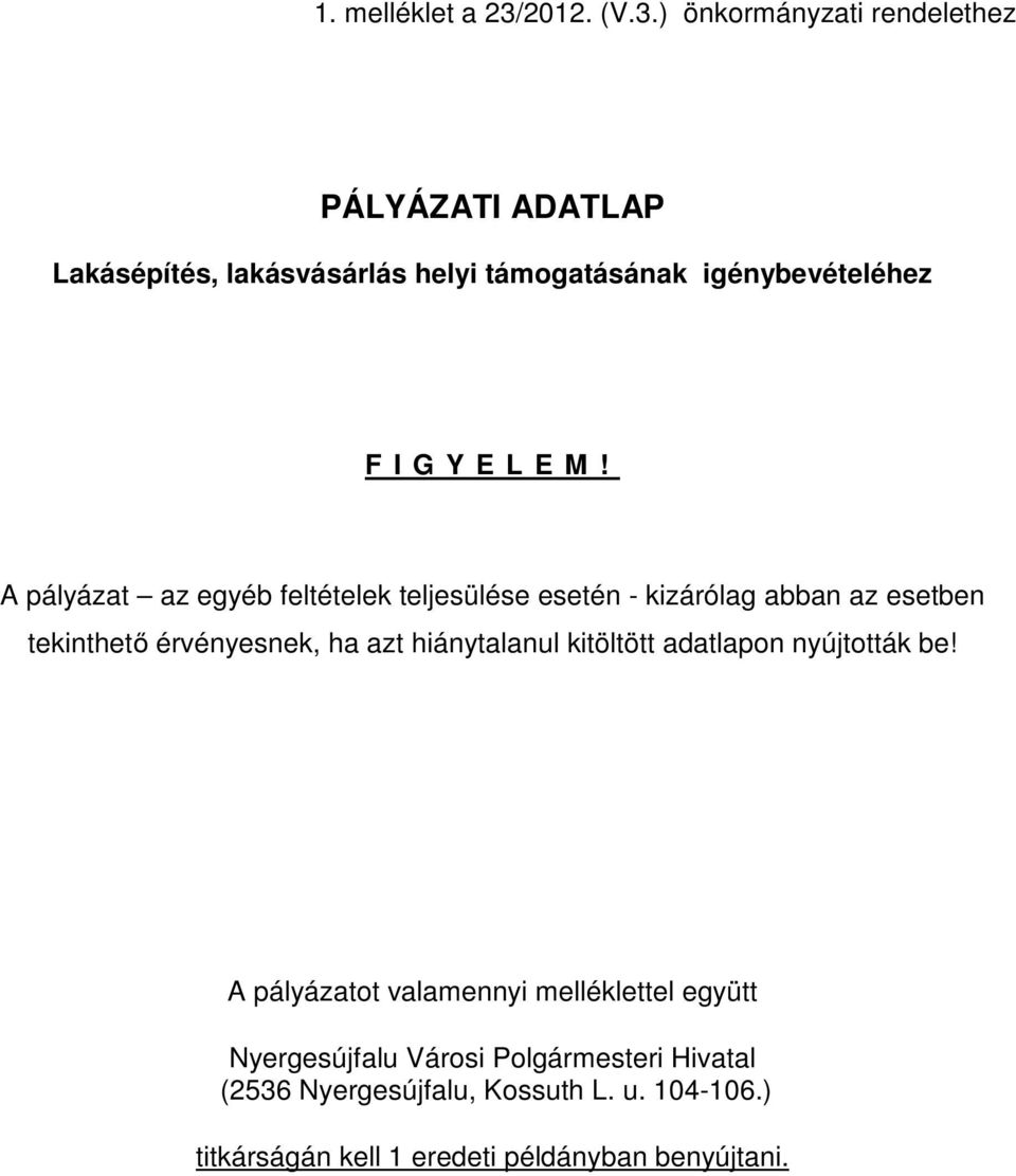 ) önkormányzati rendelethez PÁLYÁZATI ADATLAP Lakásépítés, lakásvásárlás helyi támogatásának igénybevételéhez F I G Y E L E