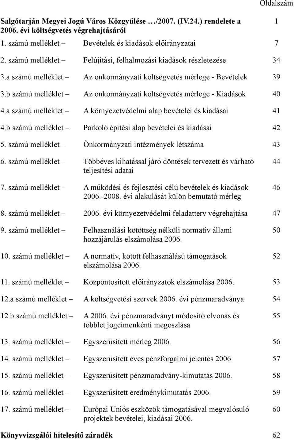 b számú melléklet Az önkormányzati költségvetés mérlege - Kiadások 4 4.a számú melléklet A környezetvédelmi alap bevételei és kiadásai 41 4.