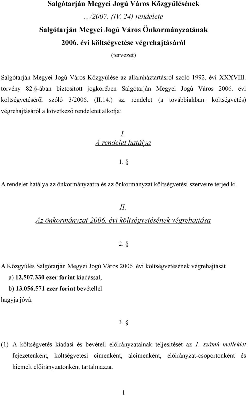 -ában biztosított jogkörében Salgótarján Megyei Jogú Város 26. évi költségvetéséről szóló 3/26. (II.14.) sz. rendelet (a továbbiakban: költségvetés) végrehajtásáról a következő rendeletet alkotja: I.