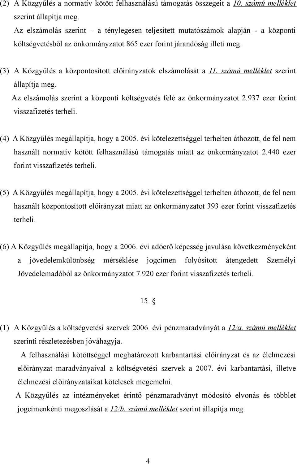 (3) A Közgyűlés a központosított előirányzatok elszámolását a 11. számú melléklet szerint állapítja meg. Az elszámolás szerint a központi költségvetés felé az önkormányzatot 2.