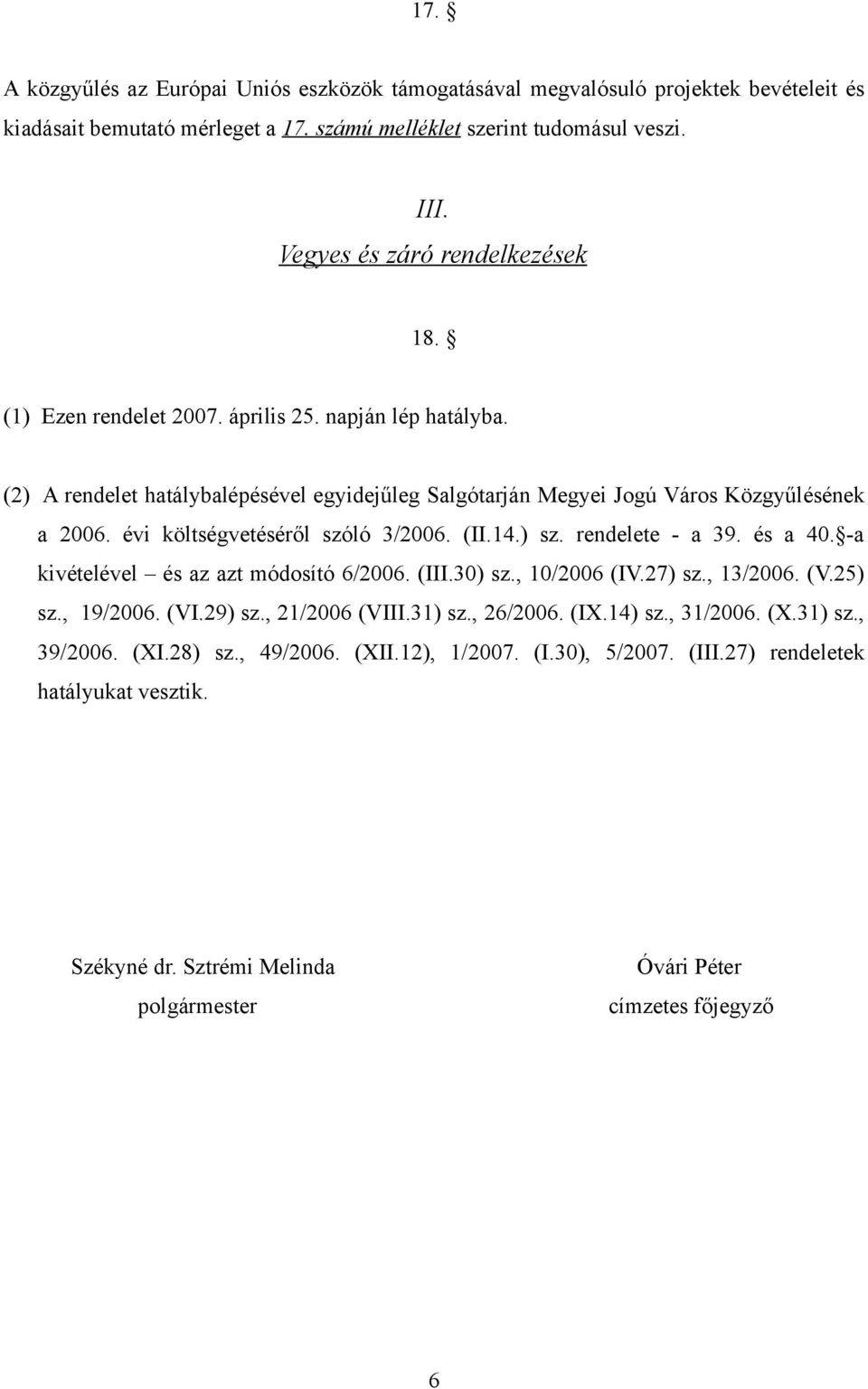 évi költségvetéséről szóló 3/26. (II.14.) sz. rendelete - a 39. és a 4. -a kivételével és az azt módosító 6/26. (III.3) sz., 1/26 (IV.27) sz., 13/26. (V.25) sz., 19/26. (VI.29) sz.