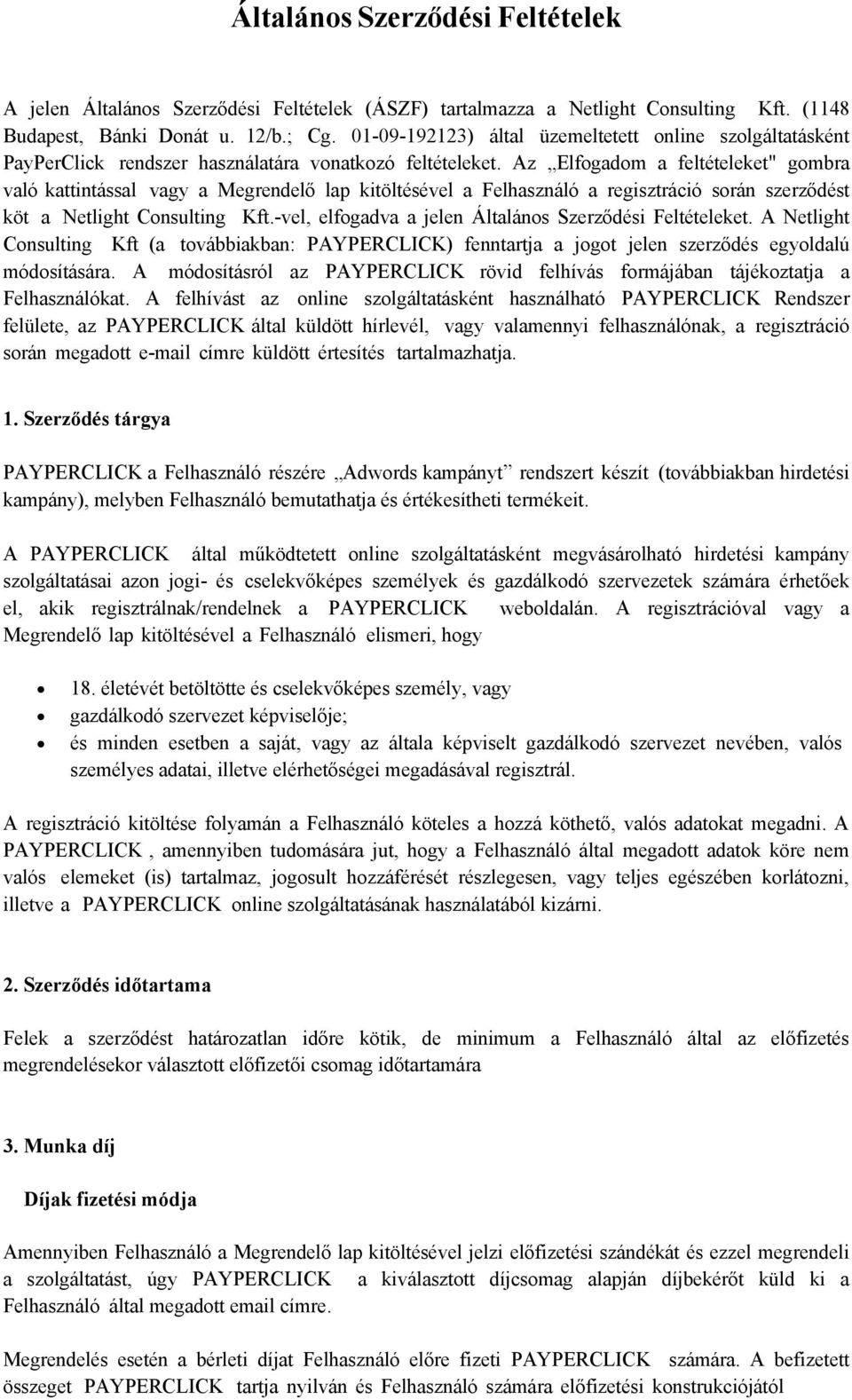 Az Elfogadom a feltételeket" gombra való kattintással vagy a Megrendelő lap kitöltésével a Felhasználó a regisztráció során szerződést köt a Netlight Consulting Kft.