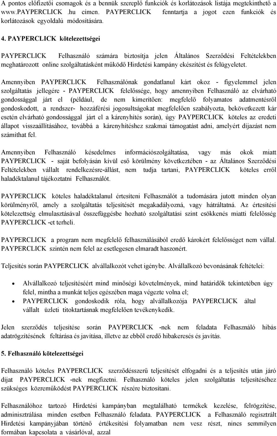 PAYPERCLICK kötelezettségei PAYPERCLICK Felhasználó számára biztosítja jelen Általános Szerződési Feltételekben meghatározott online szolgáltatásként működő Hirdetési kampány ekészítést és