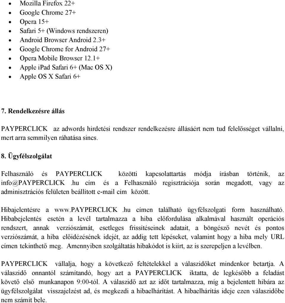 Rendelkezésre állás PAYPERCLICK az adwords hirdetési rendszer rendelkezésre állásáért nem tud felelősséget vállalni, mert arra semmilyen ráhatása sincs. 8.