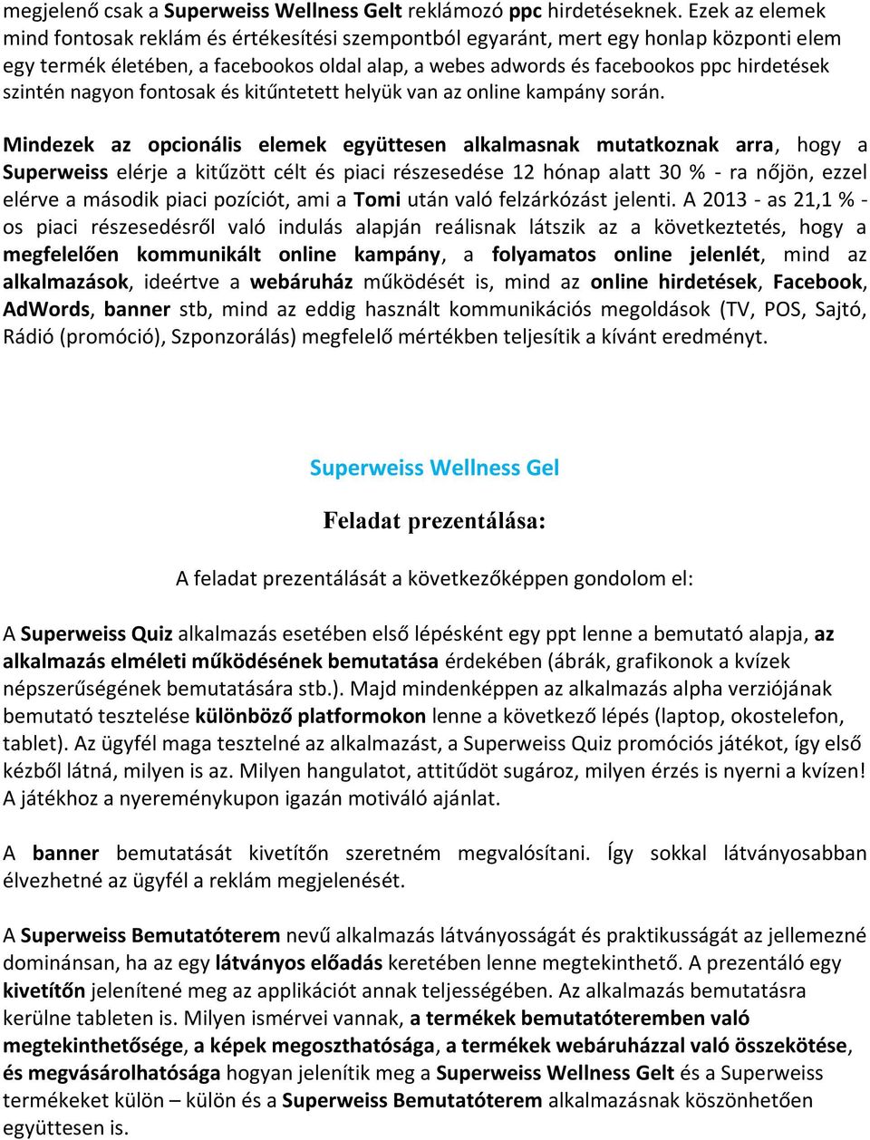 szintén nagyon fontosak és kitűntetett helyük van az online kampány során.