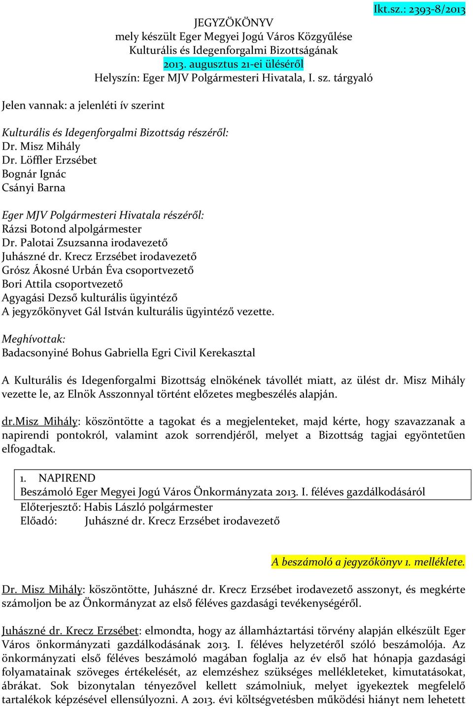 Löffler Erzsébet Bognár Ignác Csányi Barna Eger MJV Polgármesteri Hivatala részéről: Rázsi Botond alpolgármester Dr. Palotai Zsuzsanna irodavezető Juhászné dr.