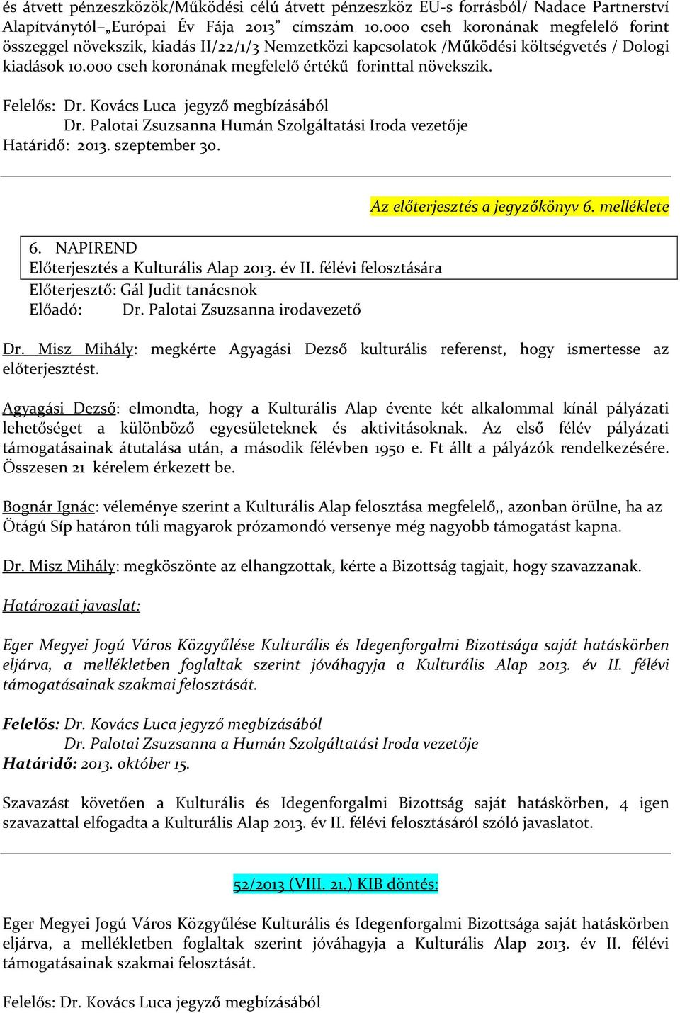 Felelős: Dr. Kovács Luca jegyző megbízásából Dr. Palotai Zsuzsanna Humán Szolgáltatási Iroda vezetője Határidő: 2013. szeptember 30. 6. NAPIREND Előterjesztés a Kulturális Alap 2013. év II.