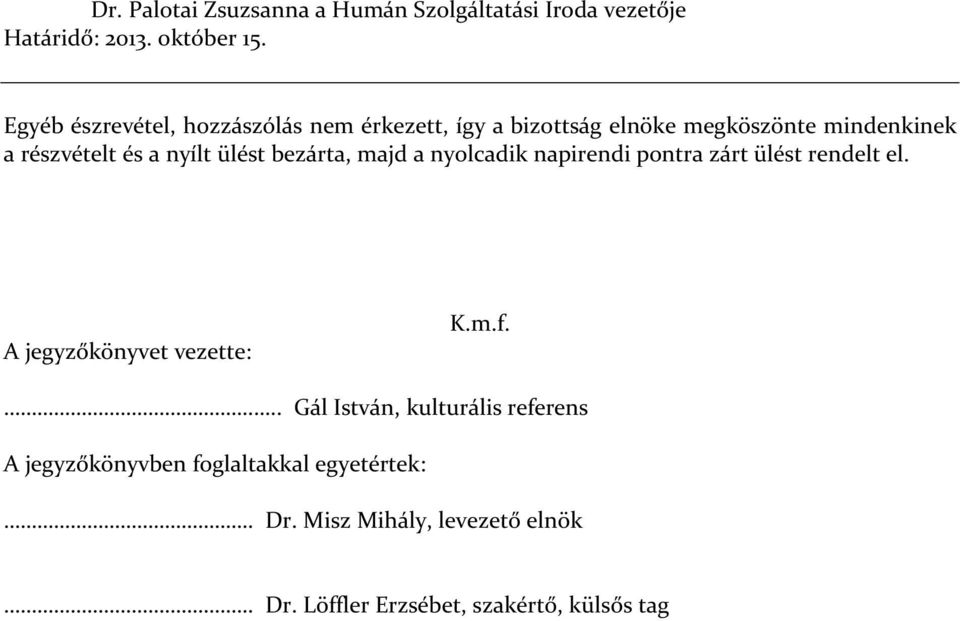 nyílt ülést bezárta, majd a nyolcadik napirendi pontra zárt ülést rendelt el. A jegyzőkönyvet vezette: K.m.f.