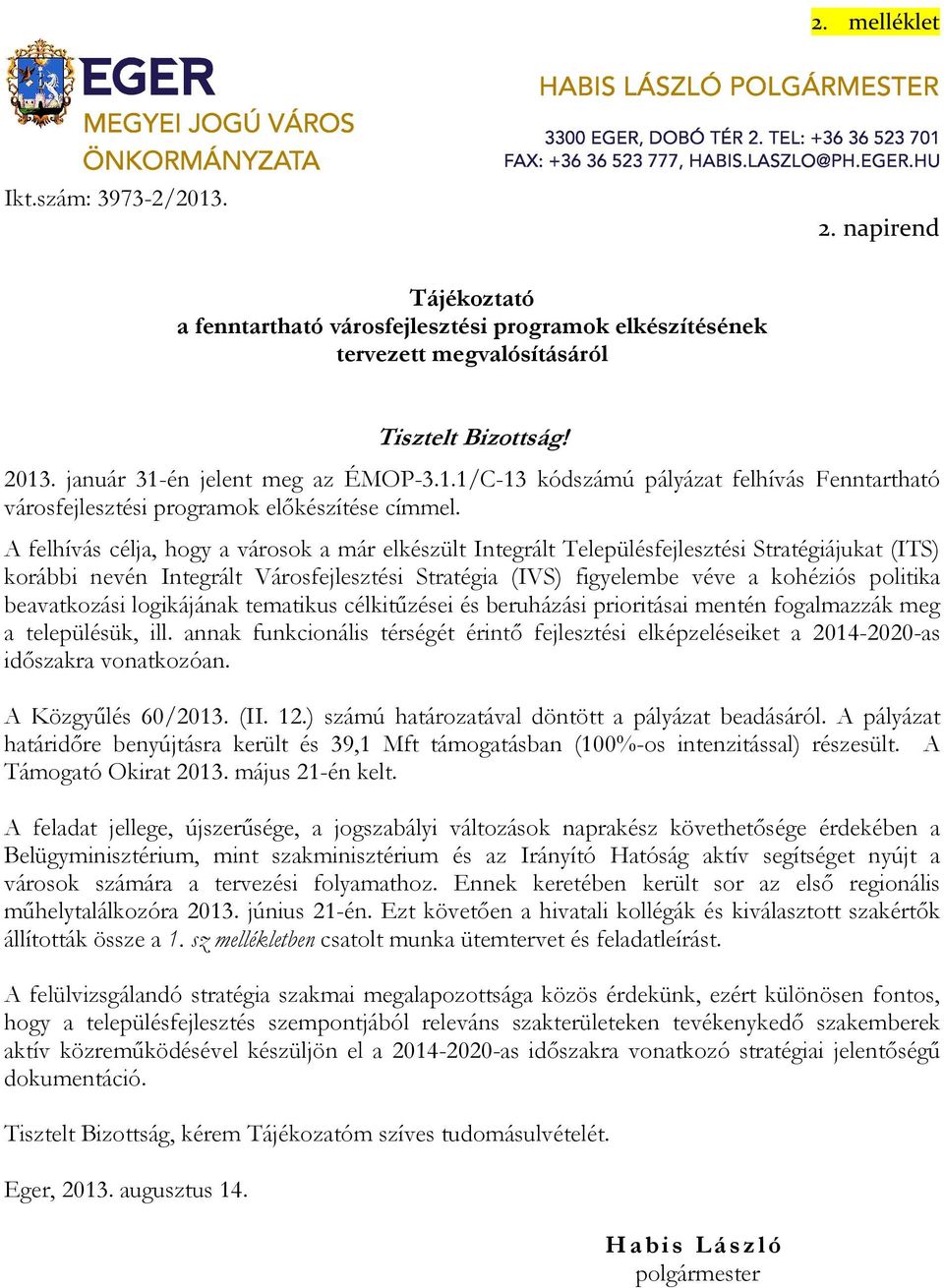 A felhívás célja, hogy a városok a már elkészült Integrált Településfejlesztési Stratégiájukat (ITS) korábbi nevén Integrált Városfejlesztési Stratégia (IVS) figyelembe véve a kohéziós politika